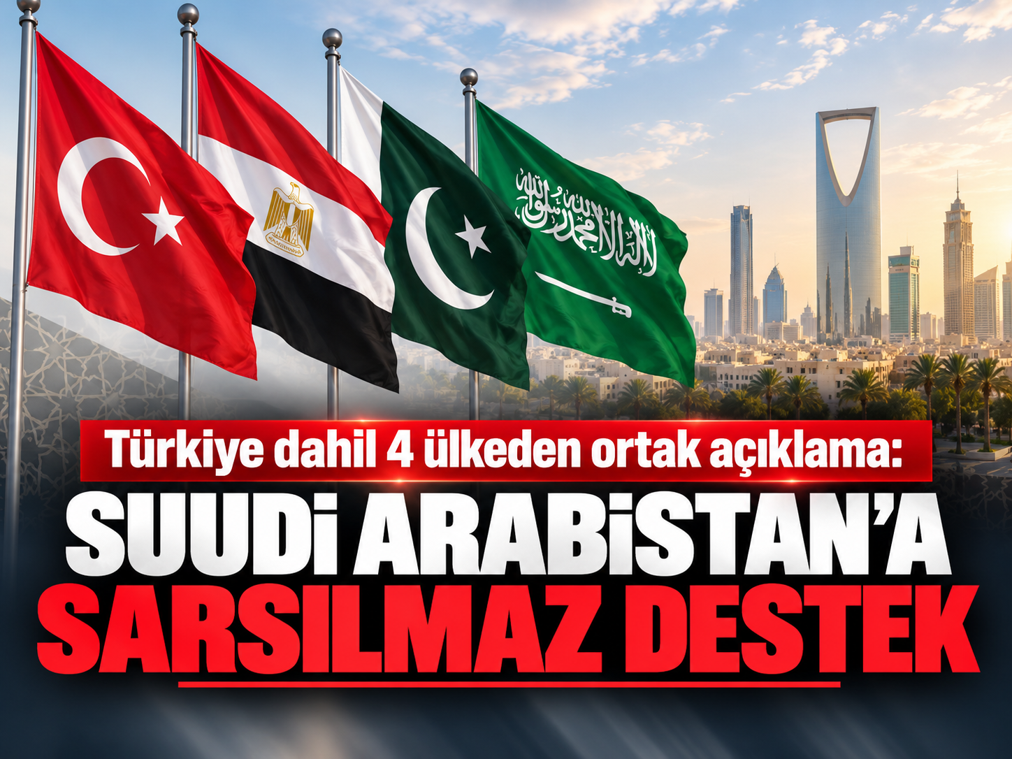 Türkiye dahil 4 ülkeden ortak açıklama: Suudi Arabistan'a sarsılmaz destek