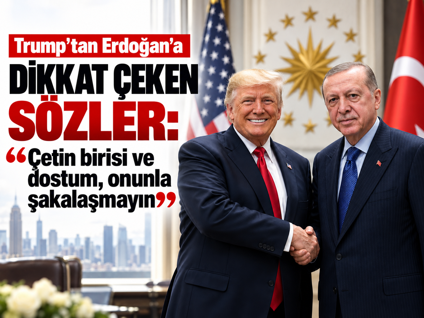 Trump'tan Erdoğan'a dikkat çeken sözler: “Çetin birisi ve dostum, onunla şakalaşmayın”