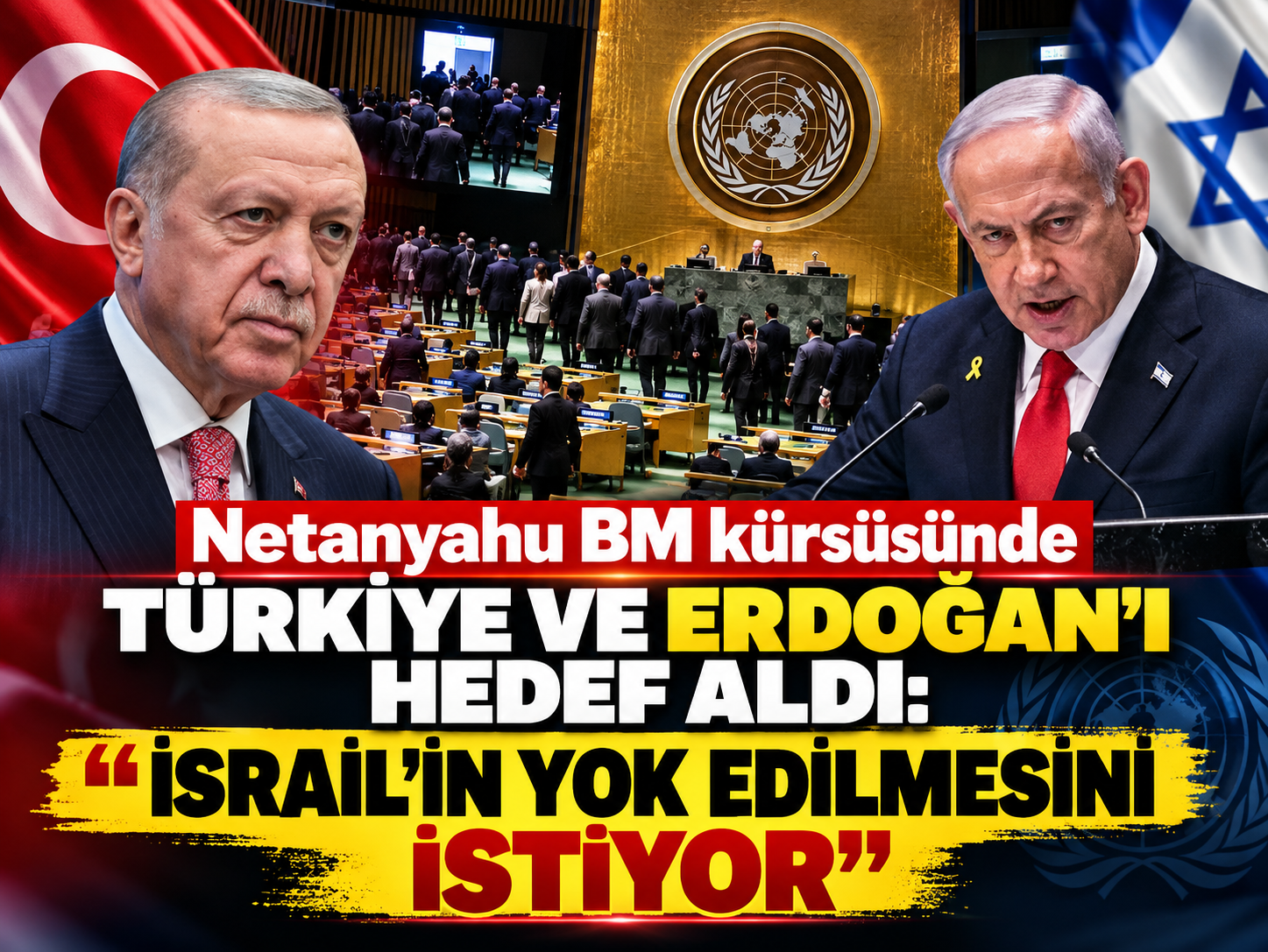 Netanyahu BM kürsüsünde Türkiye ve Erdoğan'ı hedef aldı: "İsrail'in yok edilmesini istiyor"