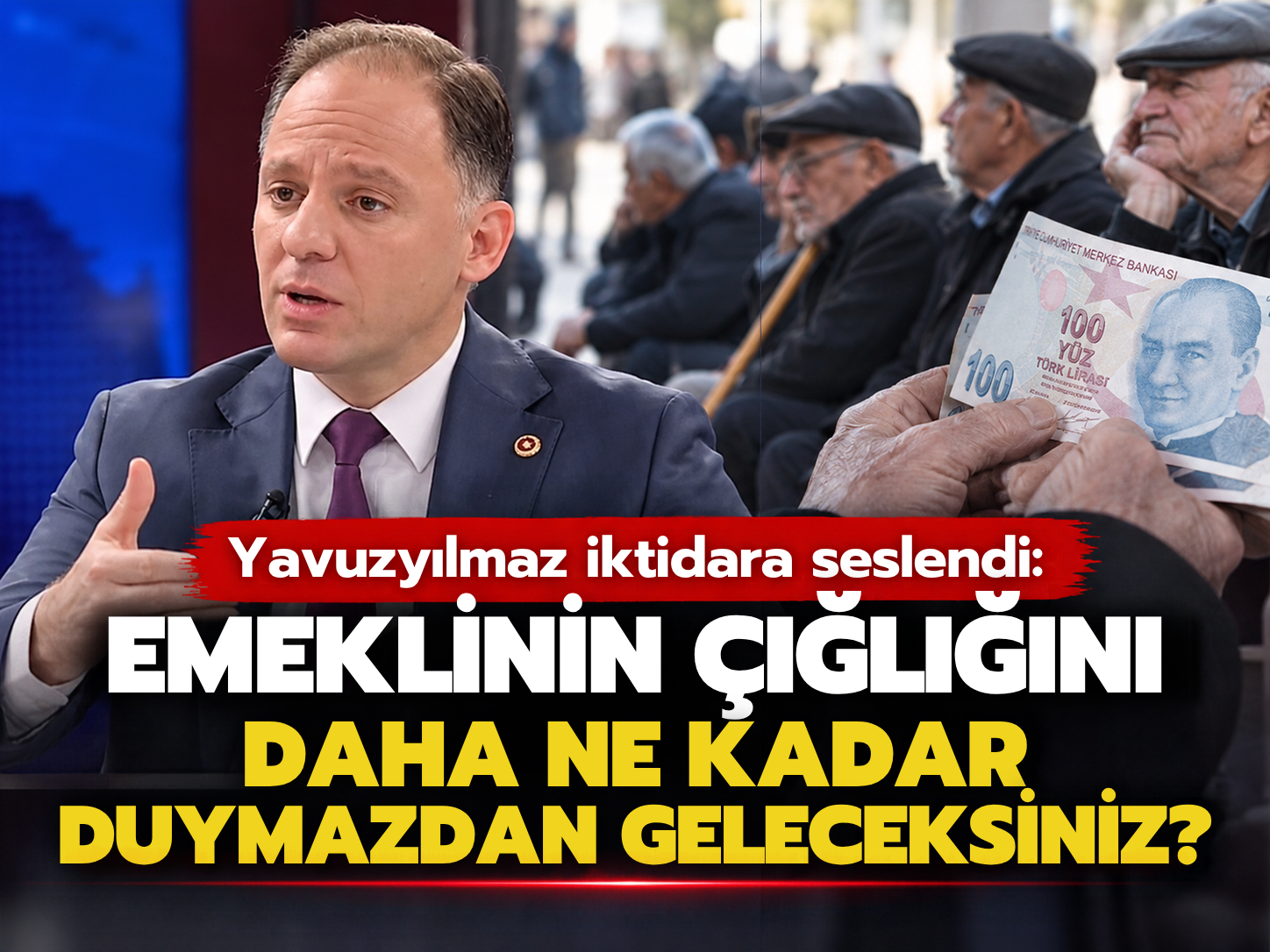 Yavuzyılmaz iktidara seslendi: Emeklinin çığlığını daha ne kadar duymazdan geleceksiniz?