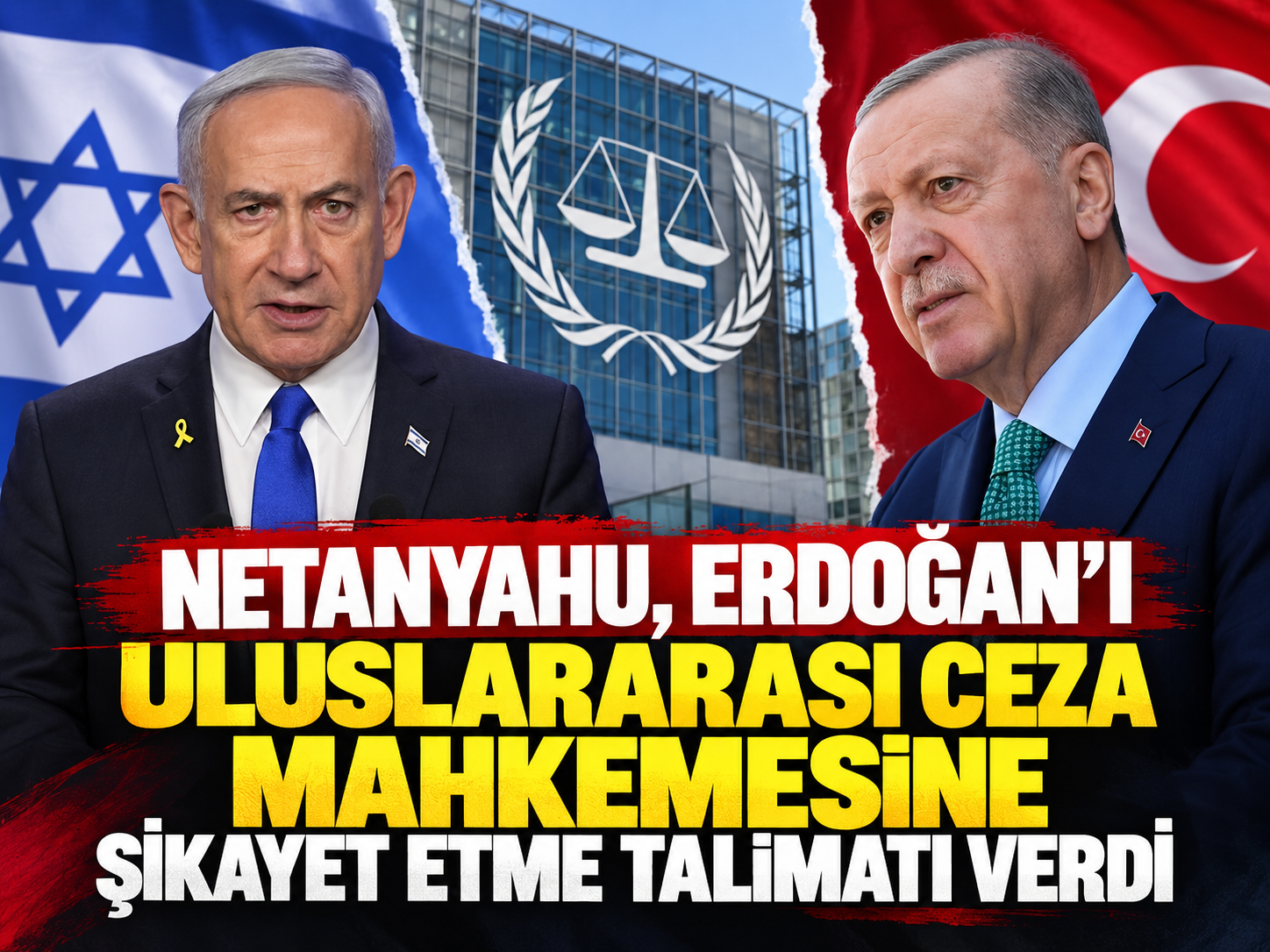 Netanyahu, Erdoğan'ı Uluslararası Ceza Mahkemesine şikayet etme talimatı verdi