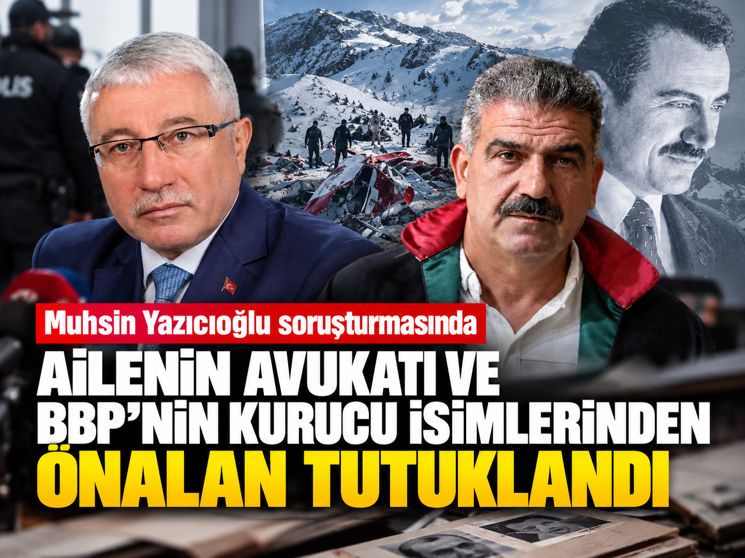 Muhsin Yazıcıoğlu soruşturmasında ailenin avukatı ve BBP’nin kurucu isimlerinden Önalan tutuklandı