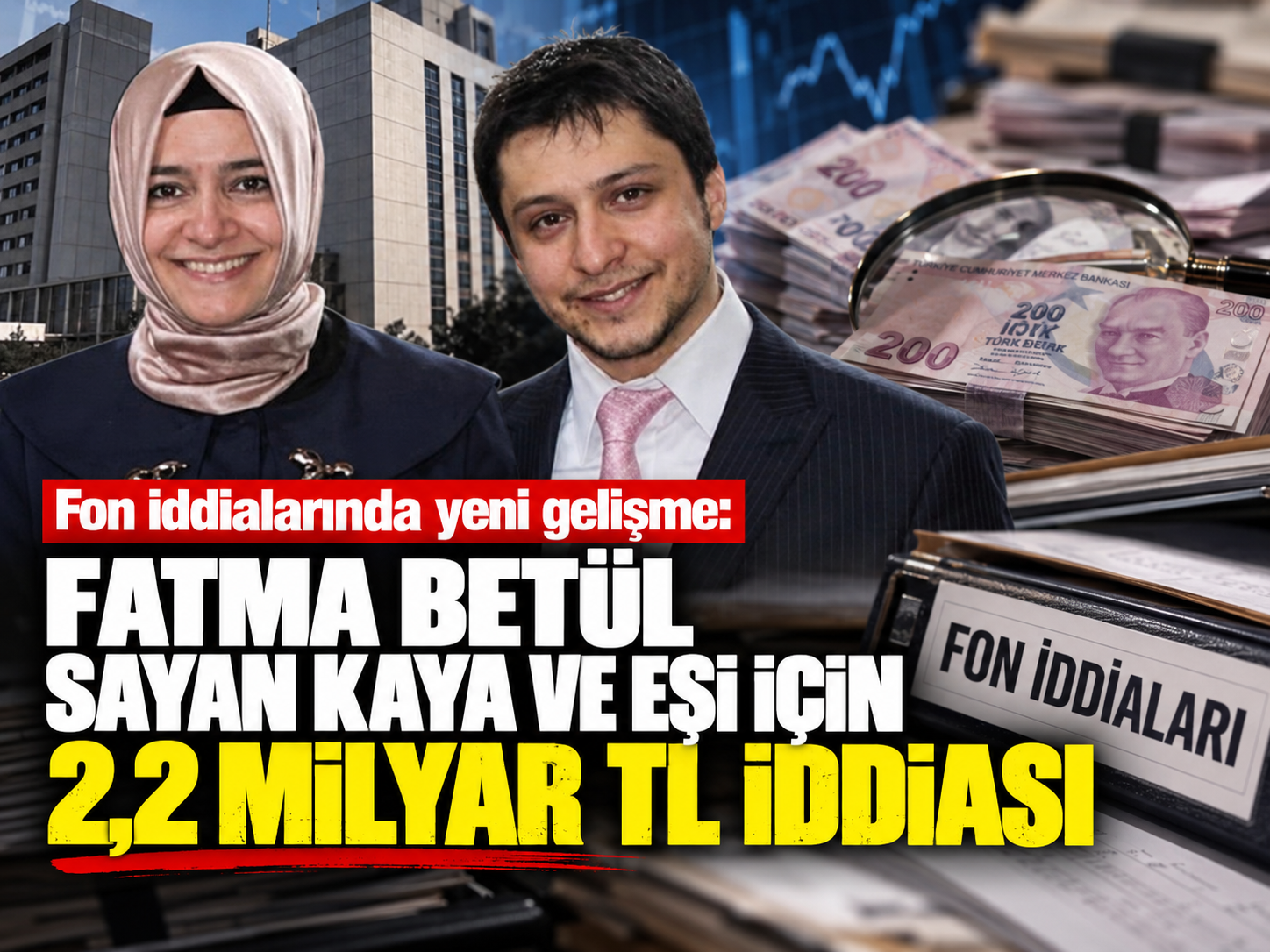 Fon iddialarında yeni gelişme: Fatma Betül Sayan Kaya ve eşi için 2,2 milyar TL iddiası