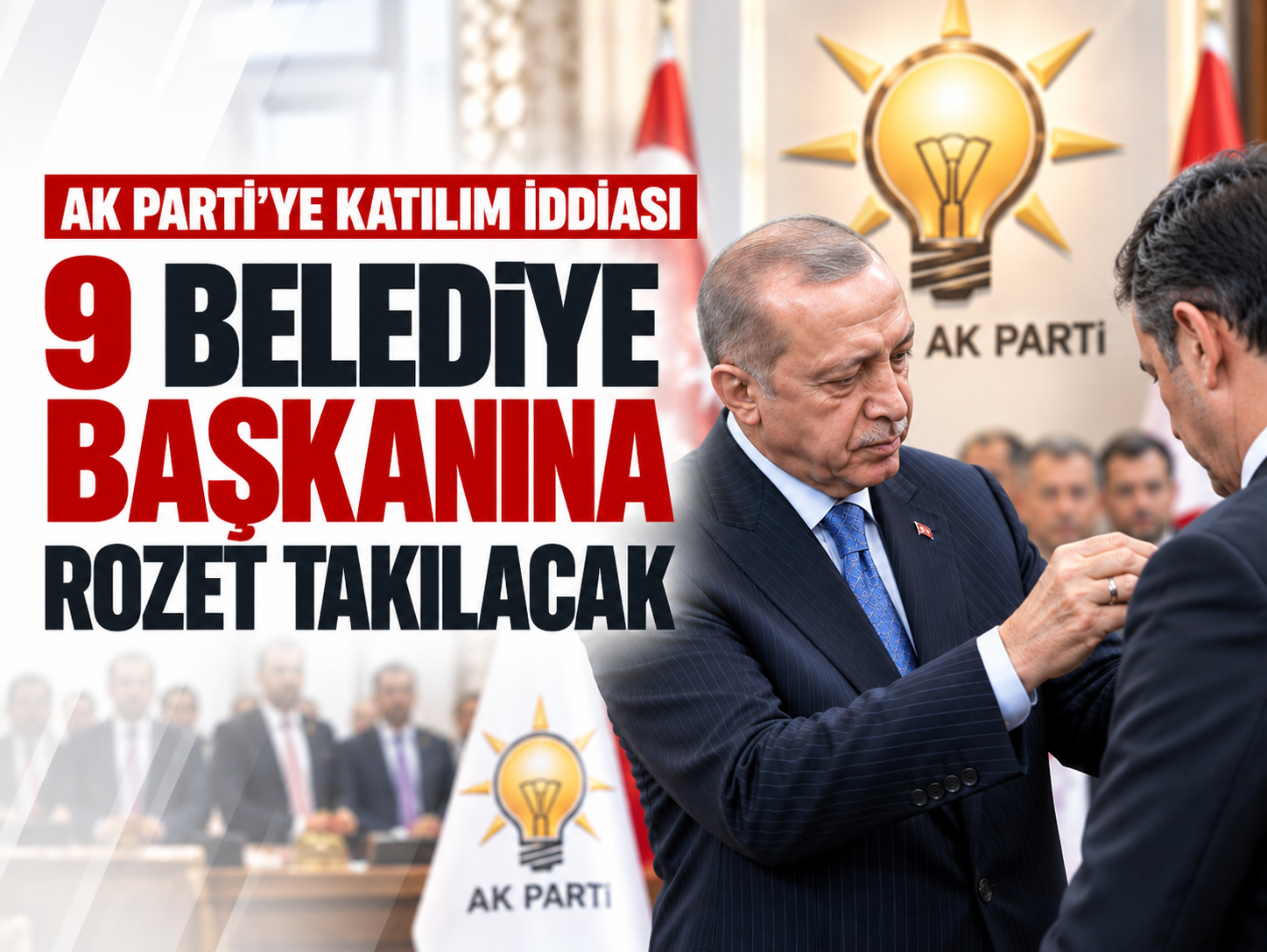 AK Parti’ye 9 yeni katılım iddiası: Rozetleri Erdoğan takacak