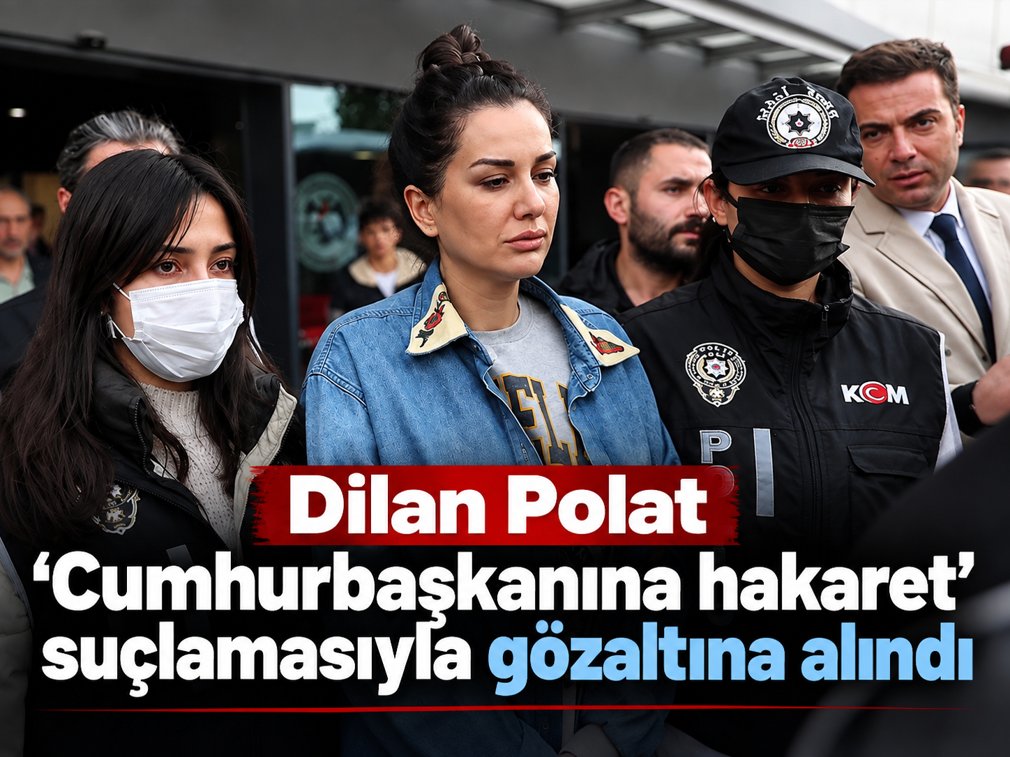 Dilan Polat 'Cumhurbaşkanına hakaret' suçlamasıyla gözaltına alındı