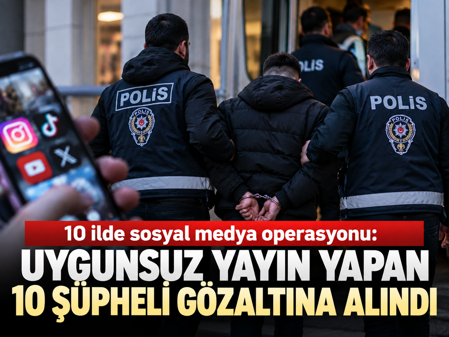 10 ilde sosyal medya operasyonu: Uygunsuz yayın yapan 10 şüpheli gözaltına alındı