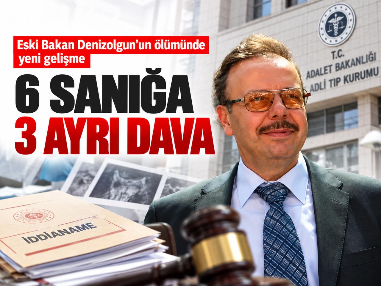 Eski Bakan Denizolgun’un ölümünde yeni gelişme: 6 sanığa 3 ayrı dava