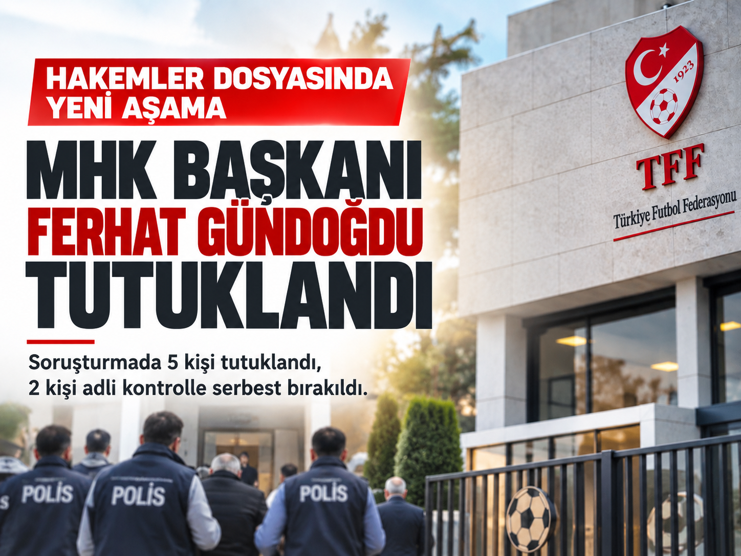 Hakemler dosyasında yeni aşama: MHK Başkanı Ferhat Gündoğdu tutuklandı