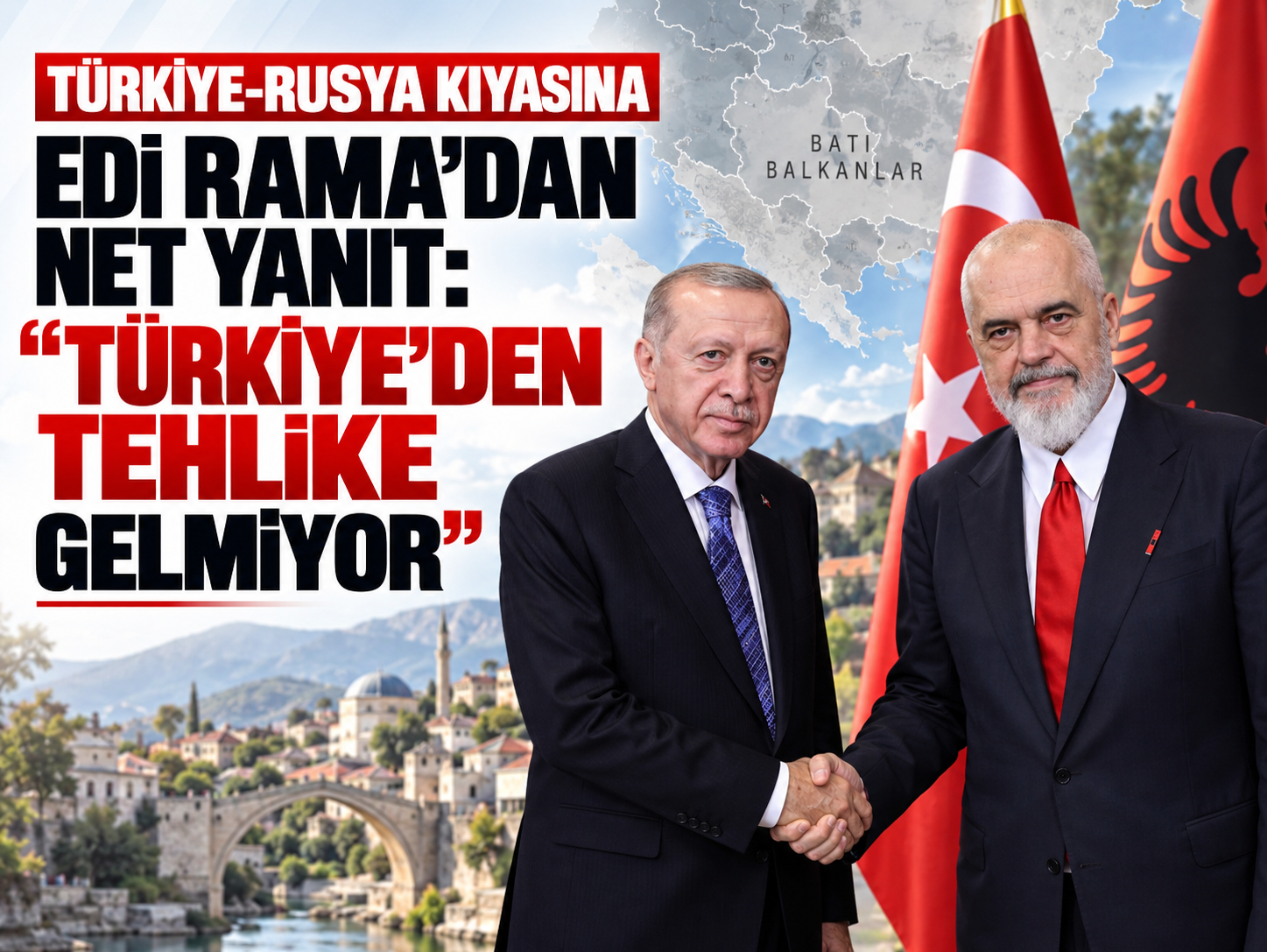 Türkiye-Rusya kıyasına Edi Rama'dan net yanıt: “Türkiye'den tehlike gelmiyor”