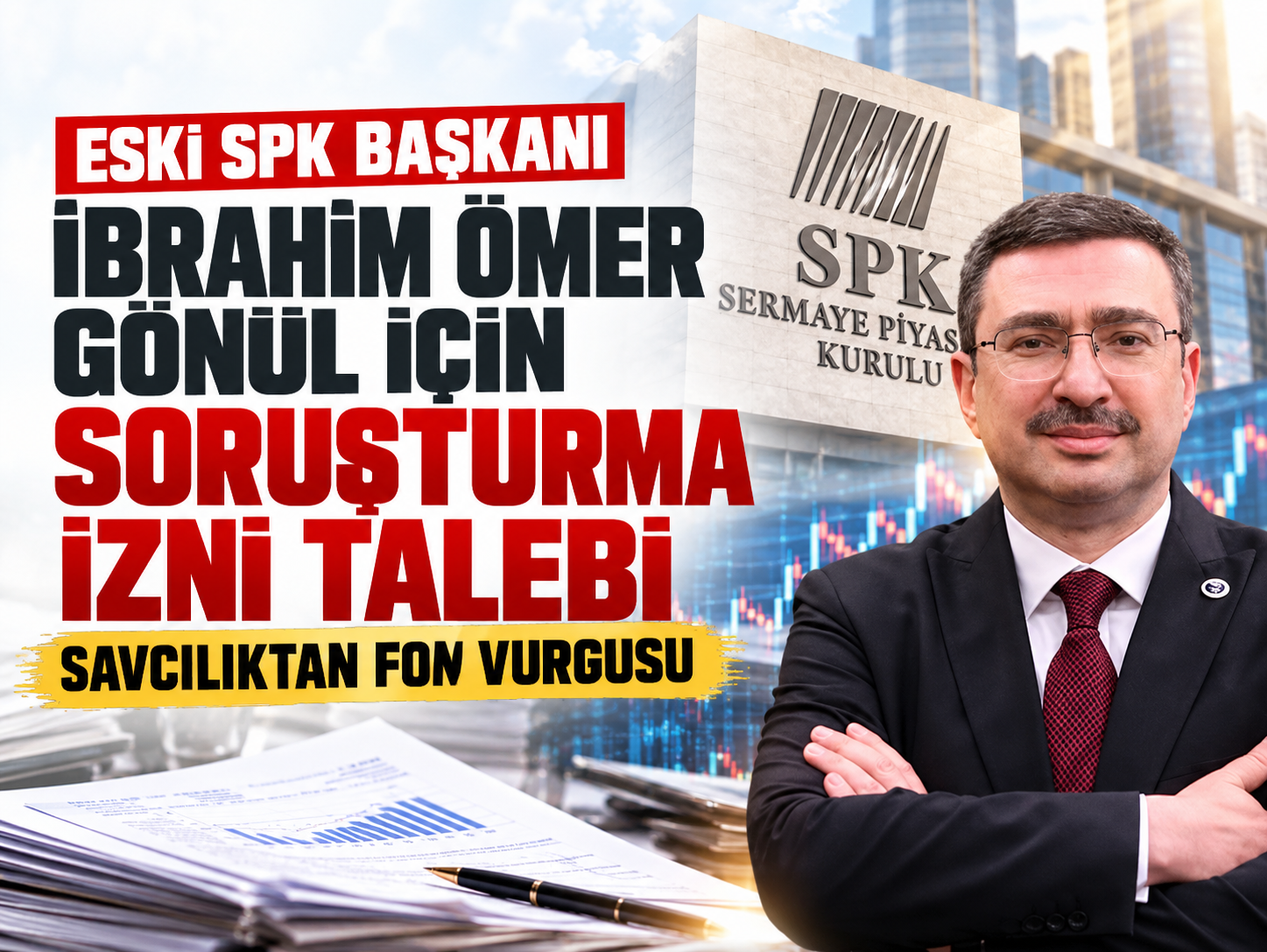 Eski SPK Başkanı İbrahim Ömer Gönül hakkında soruşturma izni talebi