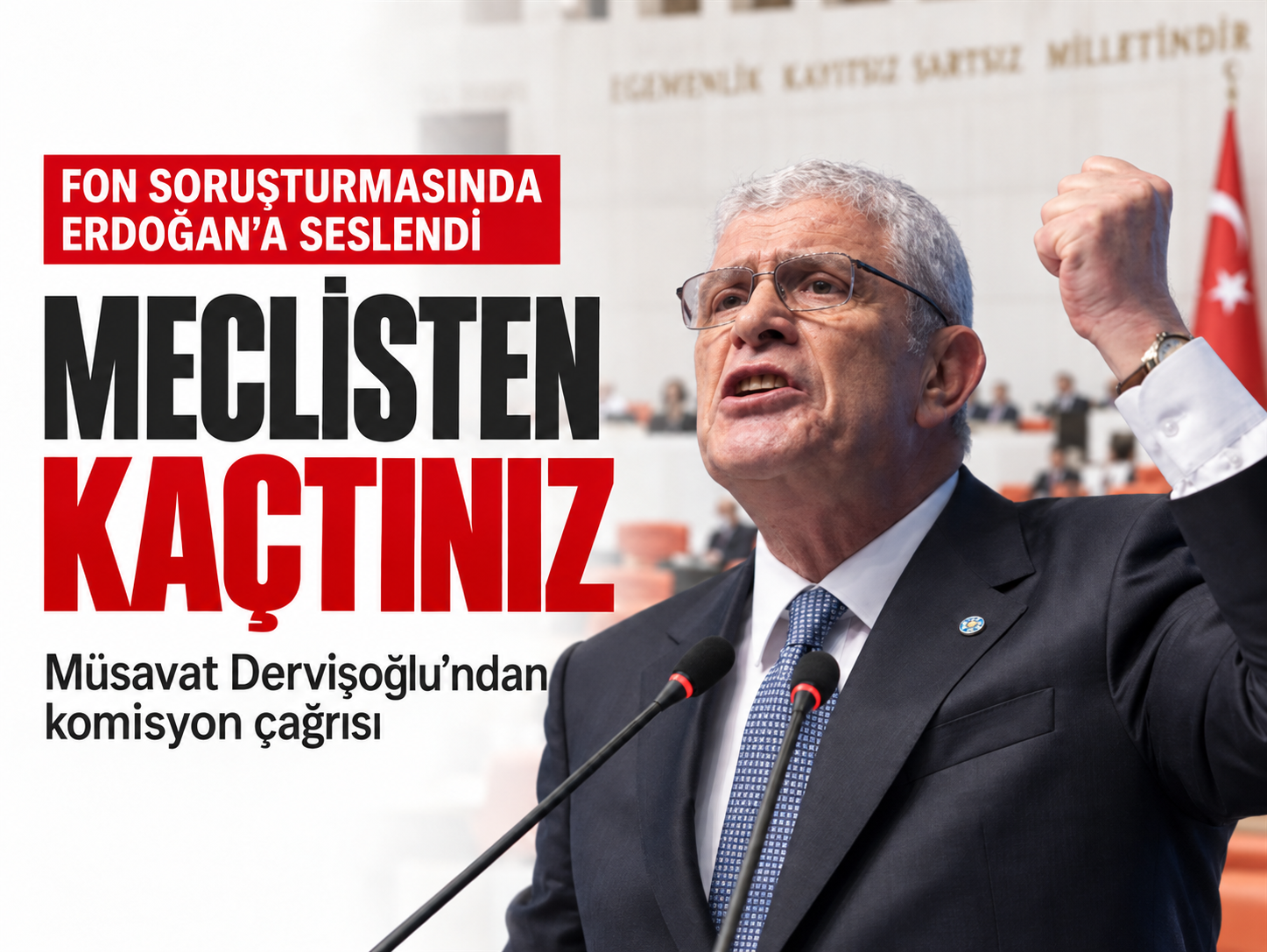 Dervişoğlu fon soruşturmasında Erdoğan’a seslendi: Meclisten kaçtınız