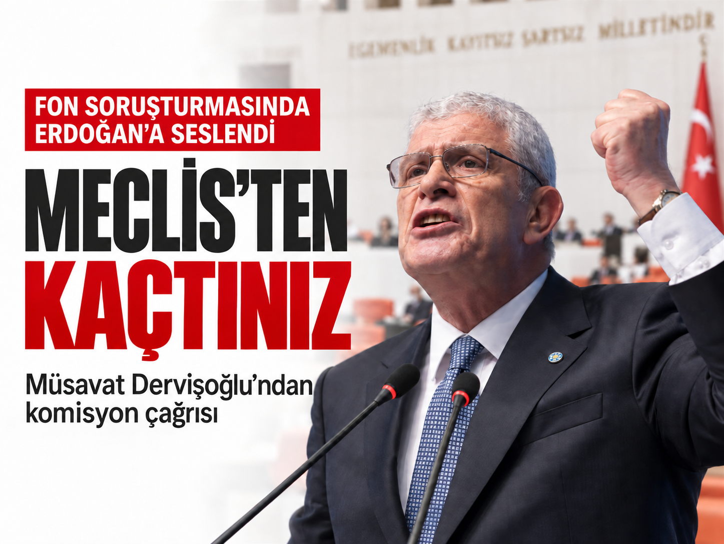 Dervişoğlu fon soruşturmasında Erdoğan’a seslendi: Meclisten kaçtınız
