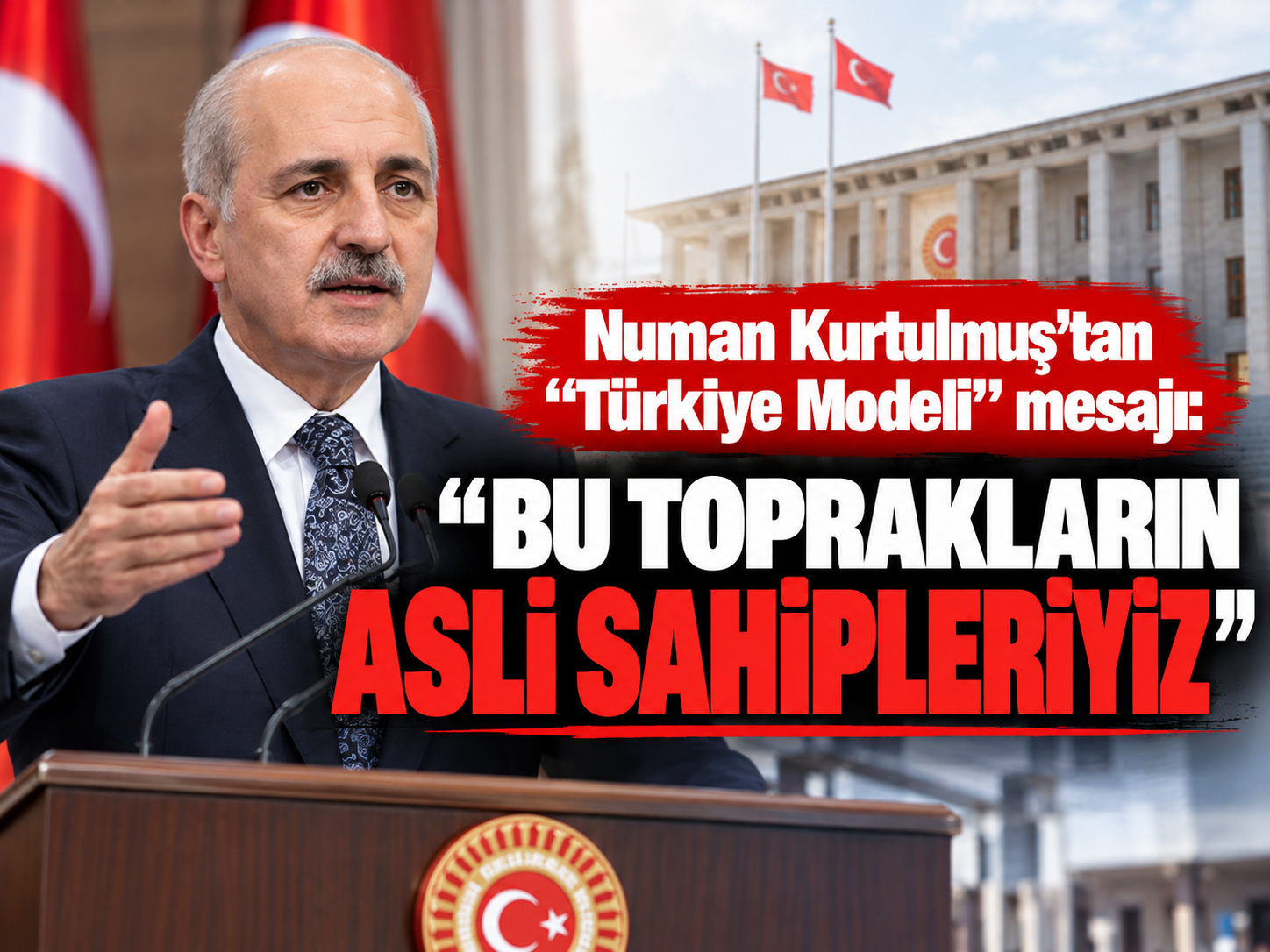 Numan Kurtulmuş’tan “Türkiye Modeli” mesajı: “Bu toprakların asli sahipleriyiz”