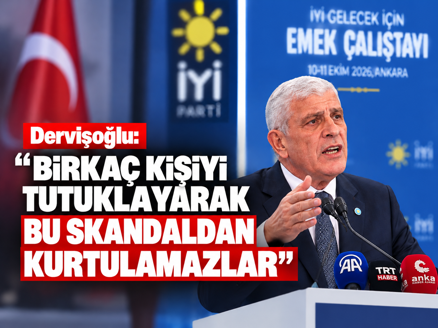 Dervişoğlu: Birkaç kişiyi tutuklayarak bu skandaldan kurtulamazlar