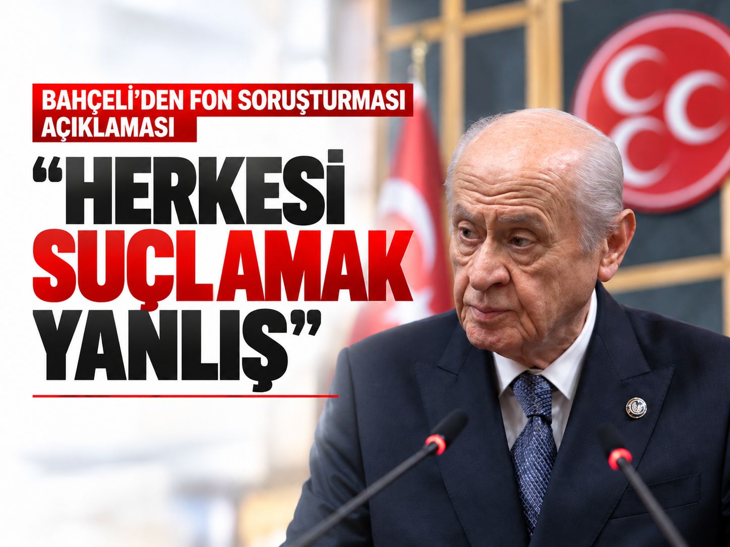 Bahçeli: Hukuken araştırılmadan herkesi suçlamak yanlış