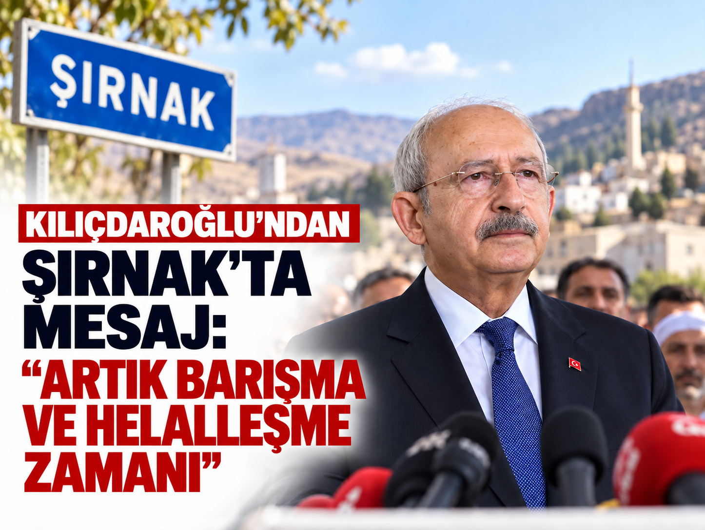 Kılıçdaroğlu’ndan Şırnak’ta mesaj: “Artık barışma ve helalleşme zamanı”