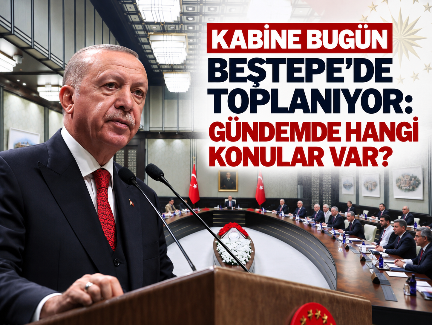 Kabine bugün Beştepe'de toplanıyor: Gündemde hangi konular var?