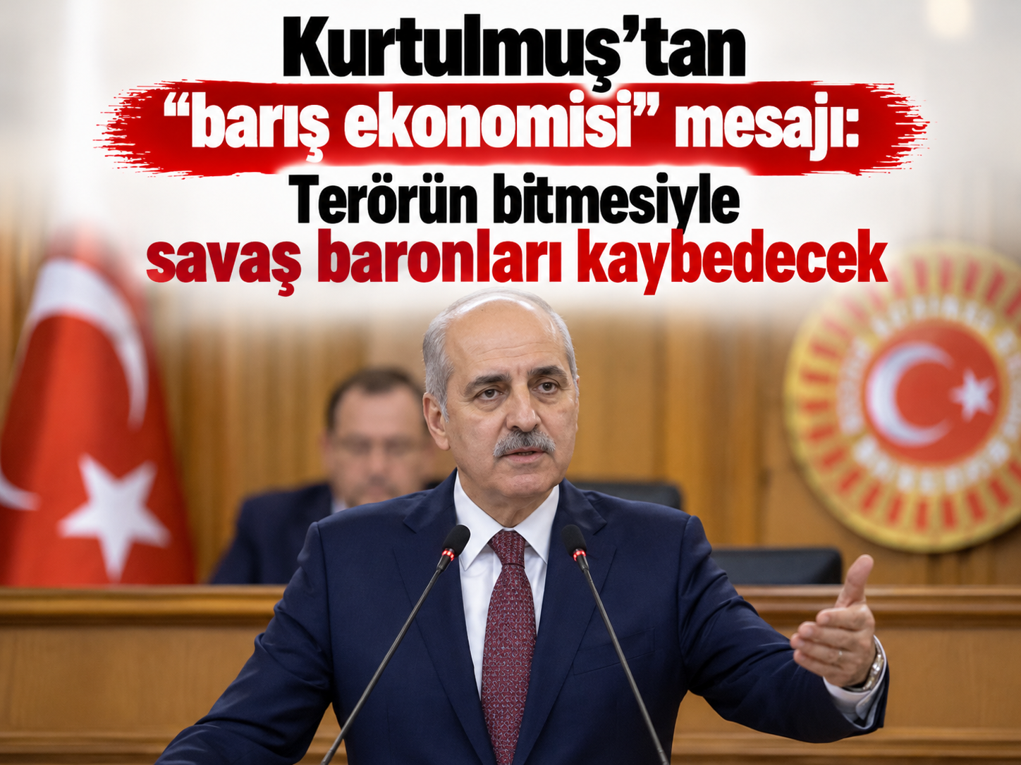 Kurtulmuş'tan "barış ekonomisi" mesajı: Terörün bitmesiyle savaş baronları kaybedecek
