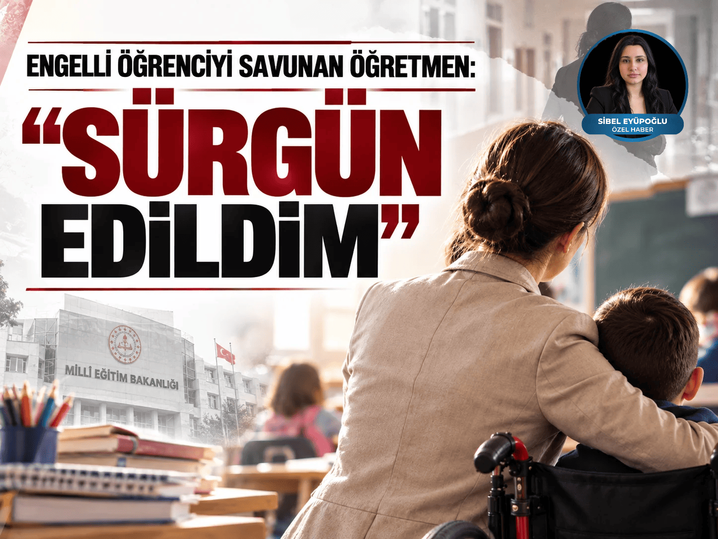 Engelli öğrenciyi savunan öğretmen: “Sürgün edildim”