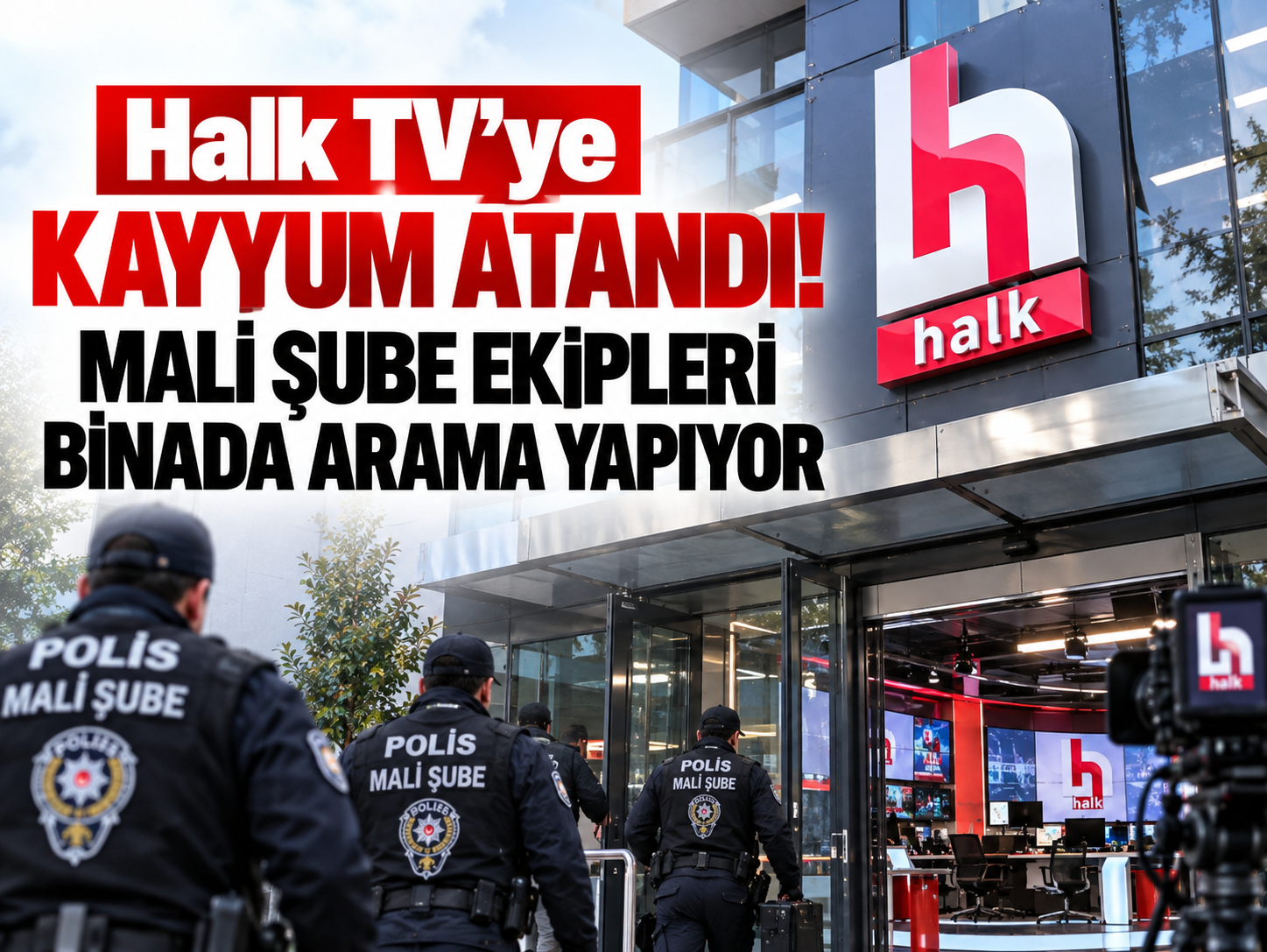 Halk TV’ye kayyum atandı! Mali Şube ekipleri binada arama yapıyor