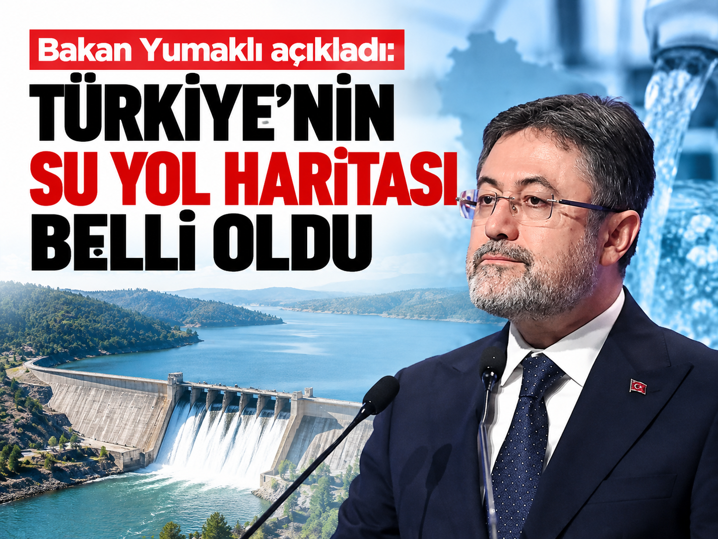 Bakan Yumaklı açıkladı: Türkiye’nin su yol haritası belli oldu