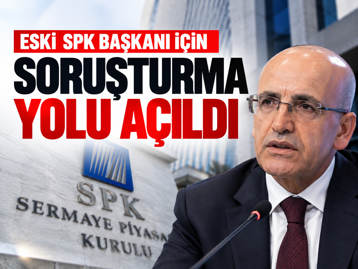 Eski SPK Başkanı için düğmeye basıldı! Bakan Şimşek'ten soruşturma izni