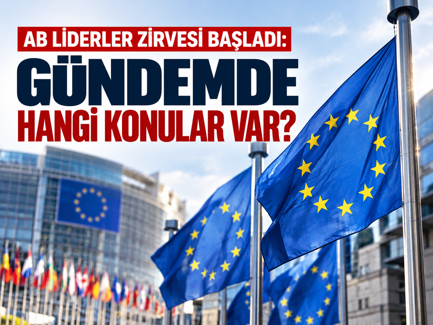 AB Liderler Zirvesi başladı: Gündemde hangi konular var?