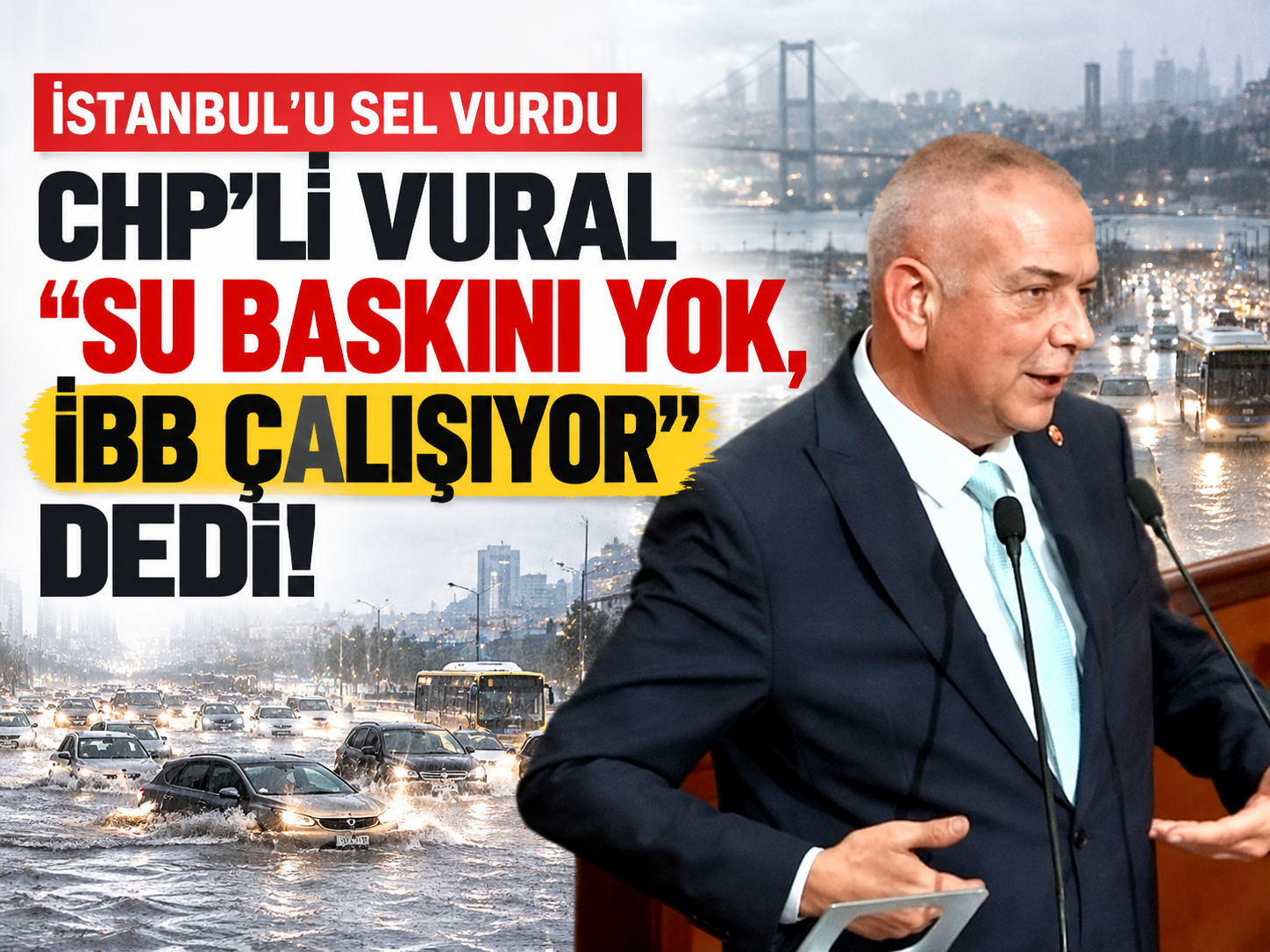 İstanbul’u sel vurdu, CHP’li Vural “Su baskını yok” dedi