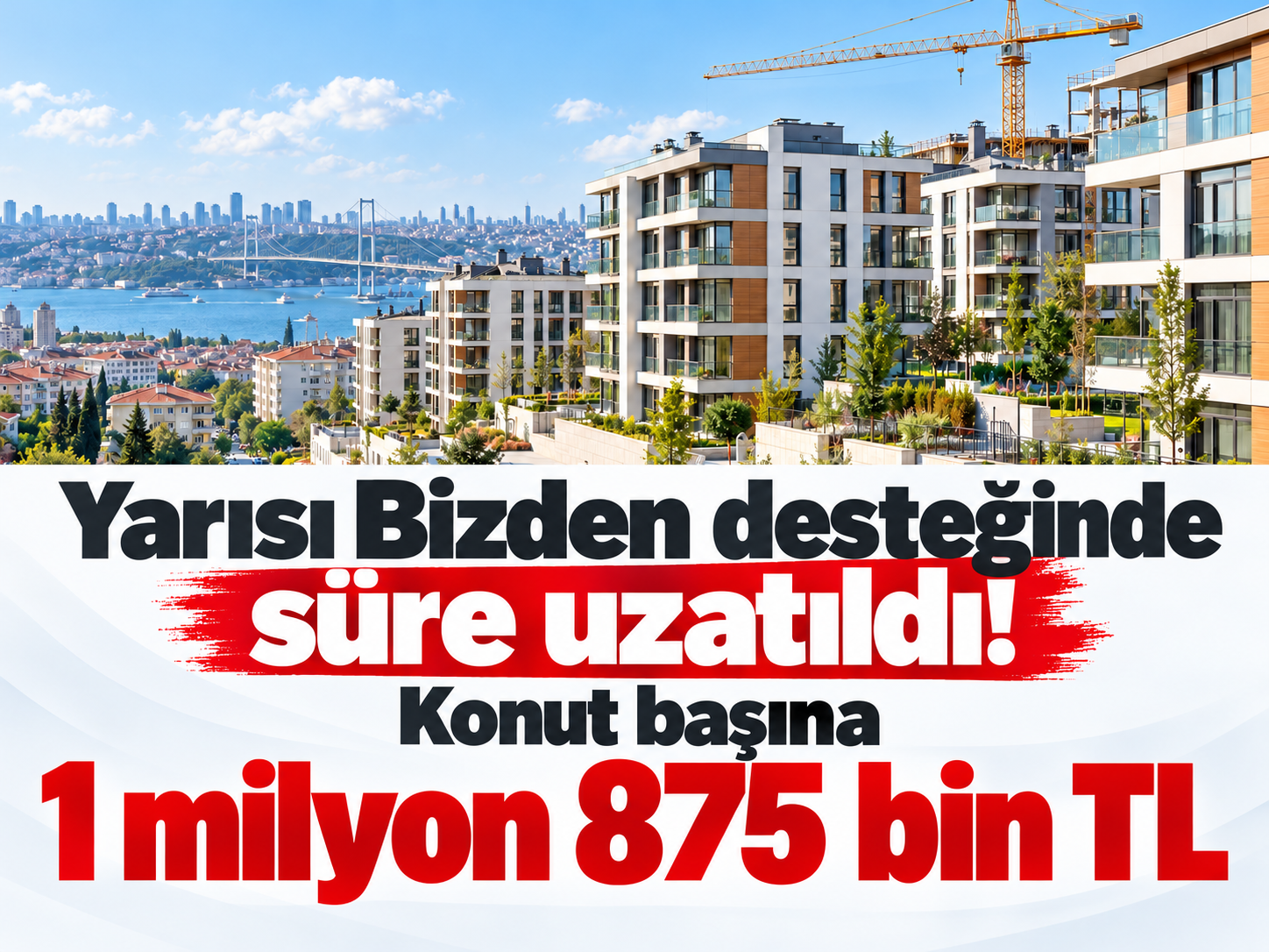 Yarısı Bizden desteğinde süre uzatıldı! Konut başına 1 milyon 875 bin TL