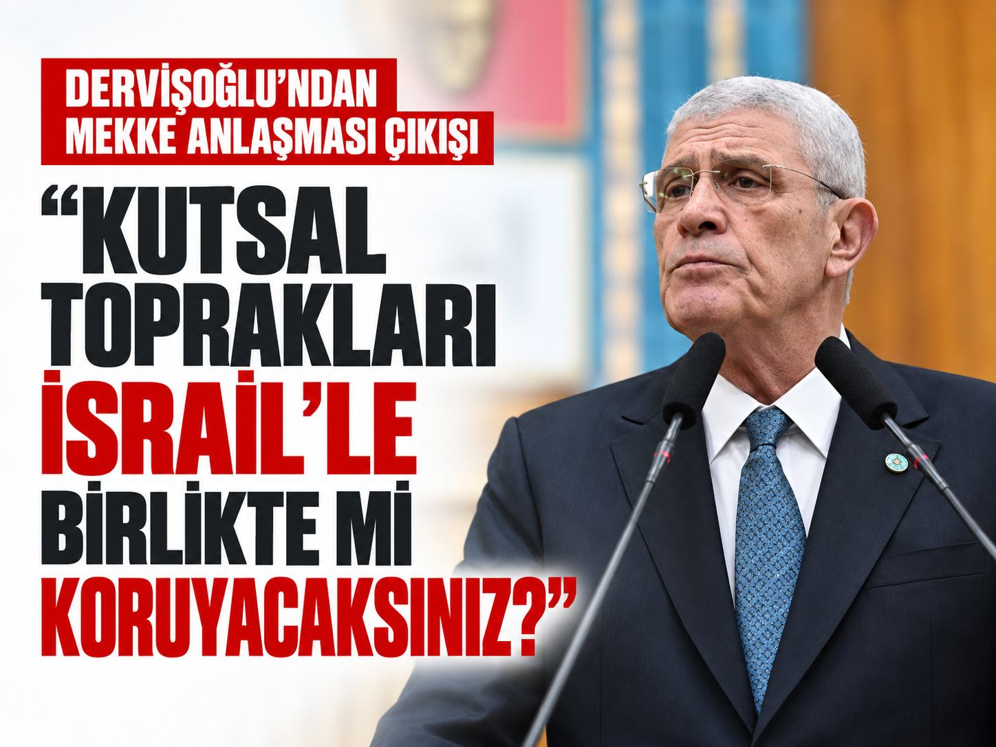 Dervişoğlu: Kutsal toprakları İsrail’le birlikte mi koruyacaksınız?