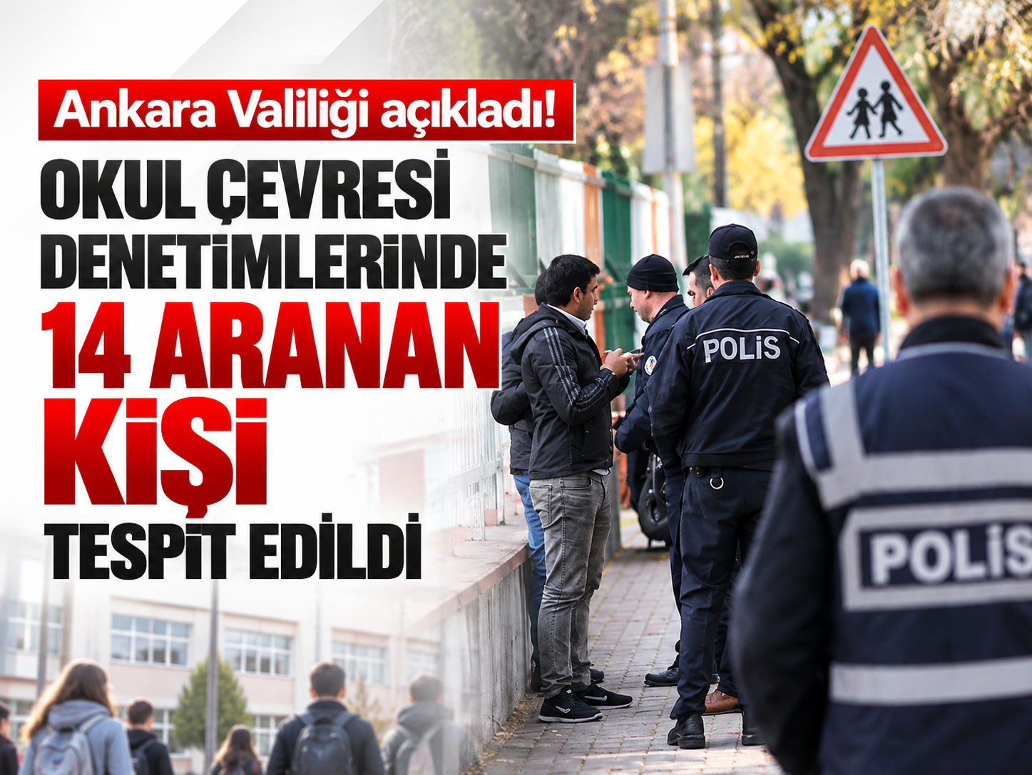 Ankara Valiliği açıkladı! Okul çevresi denetimlerinde 14 aranan kişi tespit edildi
