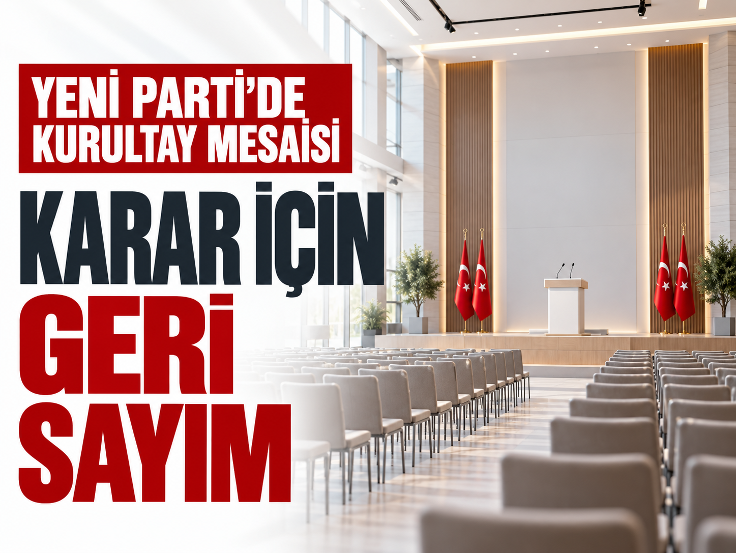 YENİ Parti’de kurultay mesaisi: Karar için geri sayım