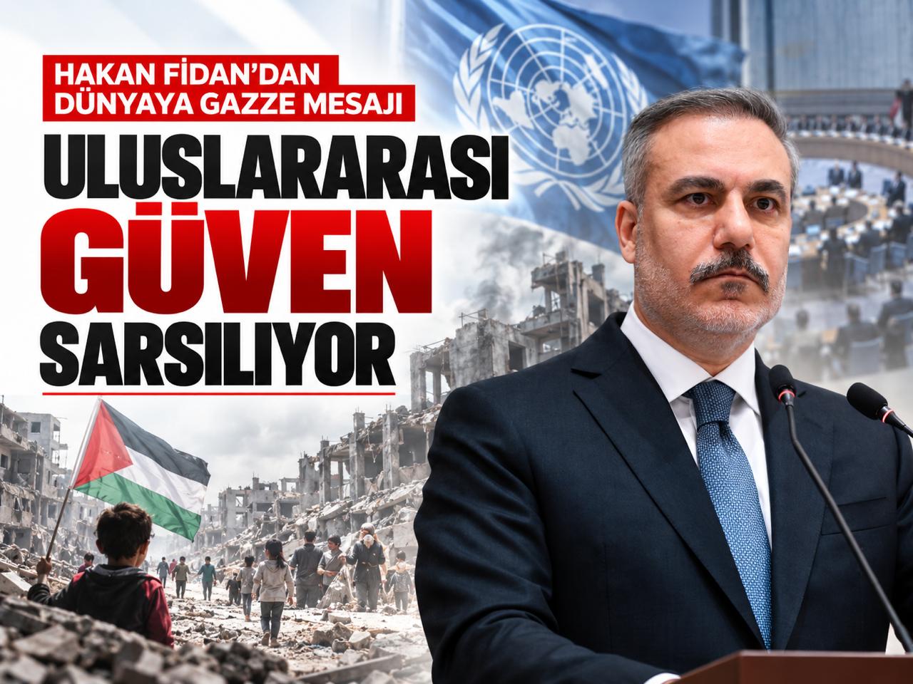 Hakan Fidan'dan dünyaya Gazze mesajı: Uluslararası güven sarsılıyor