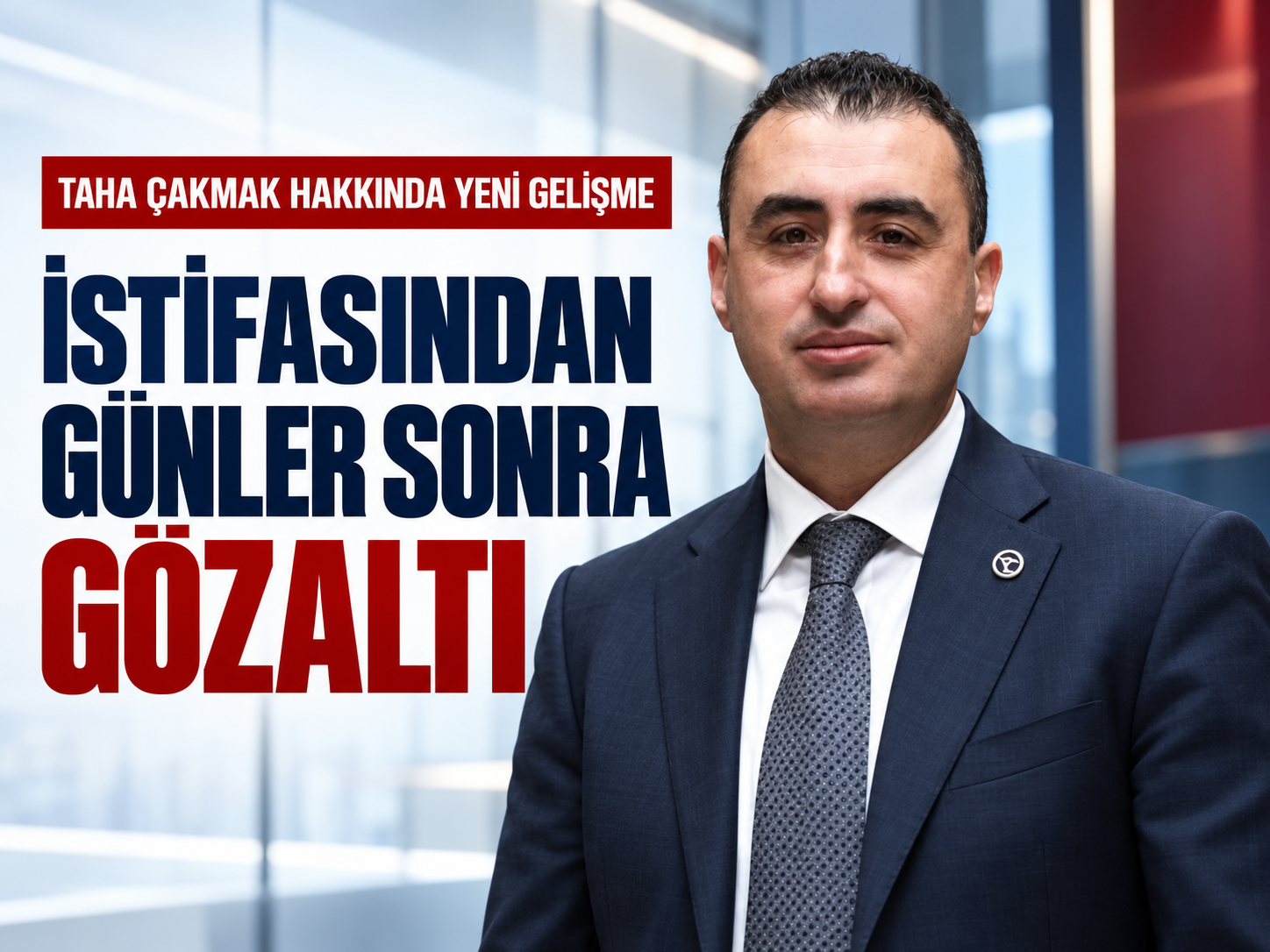İstifasından günler sonra Taha Çakmak'a gözaltı