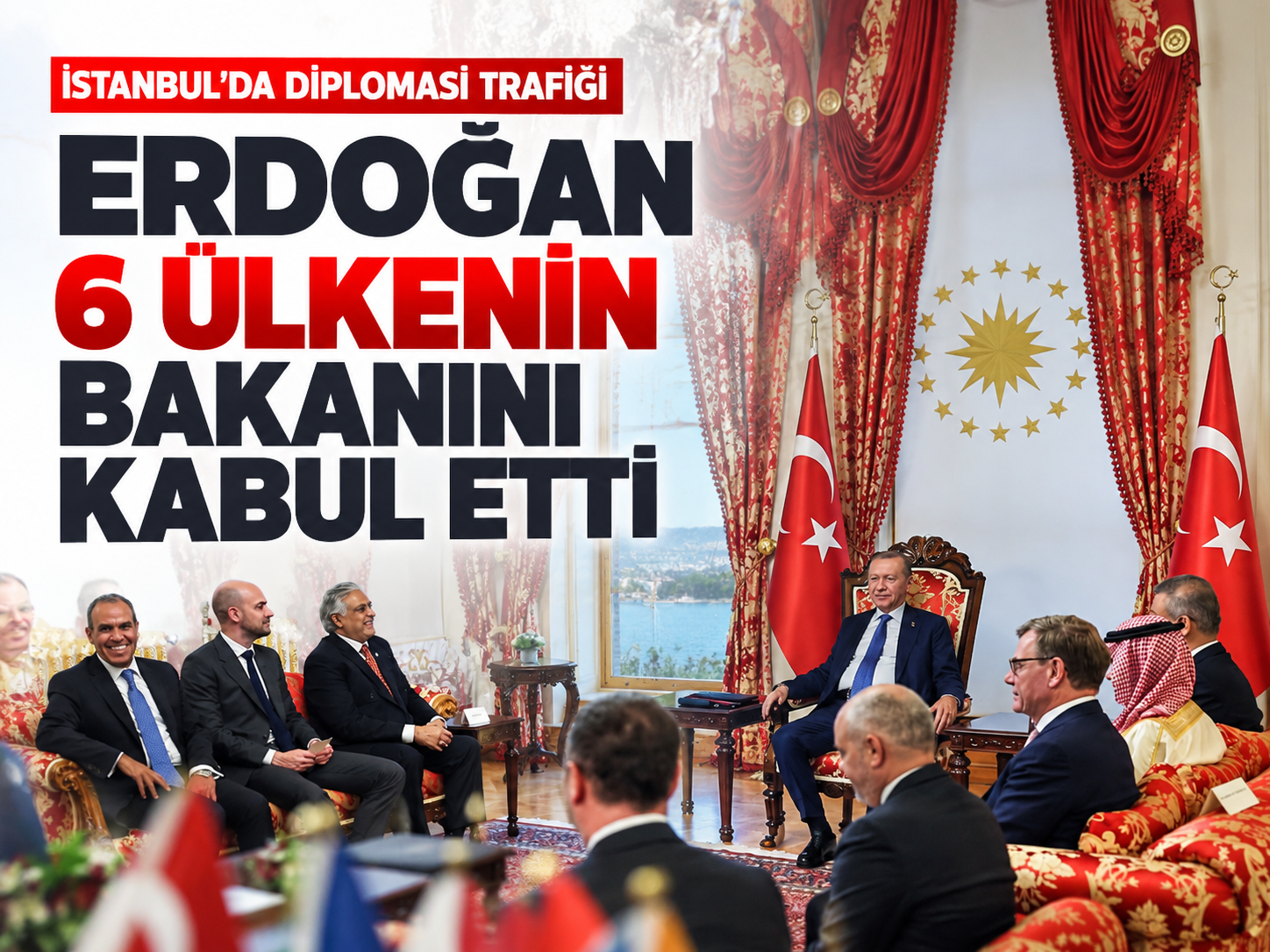 Cumhurbaşkanı Erdoğan, 6 ülkenin dışişleri bakanlarını kabul etti