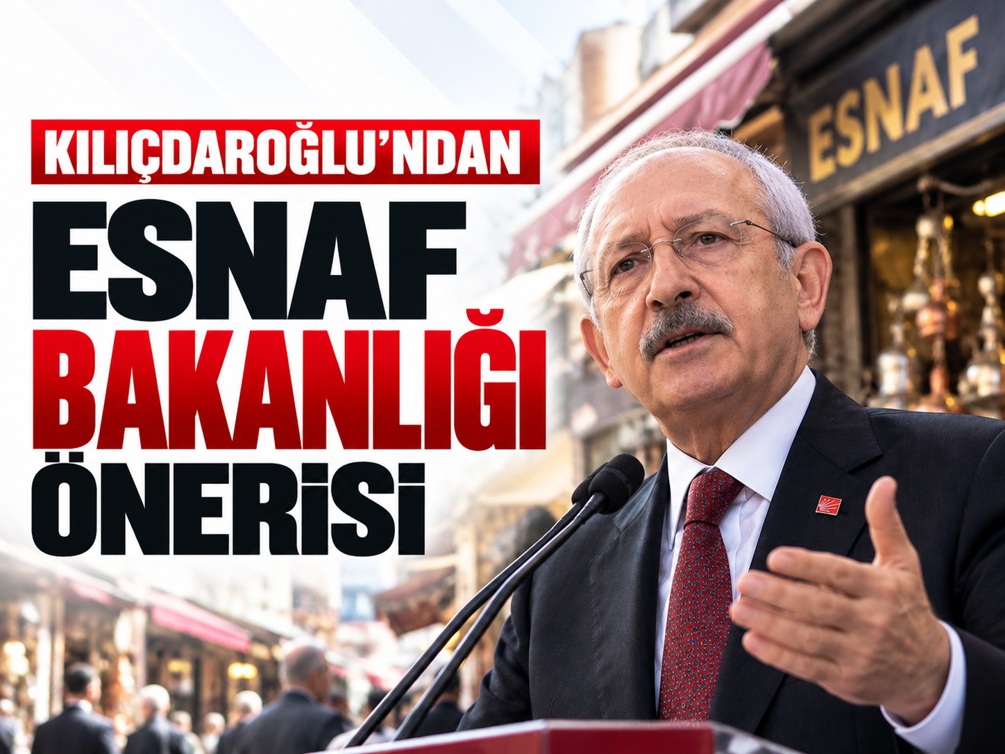 Kılıçdaroğlu'ndan hükümete çağrı: Esnaf bakanlığı kurulsun