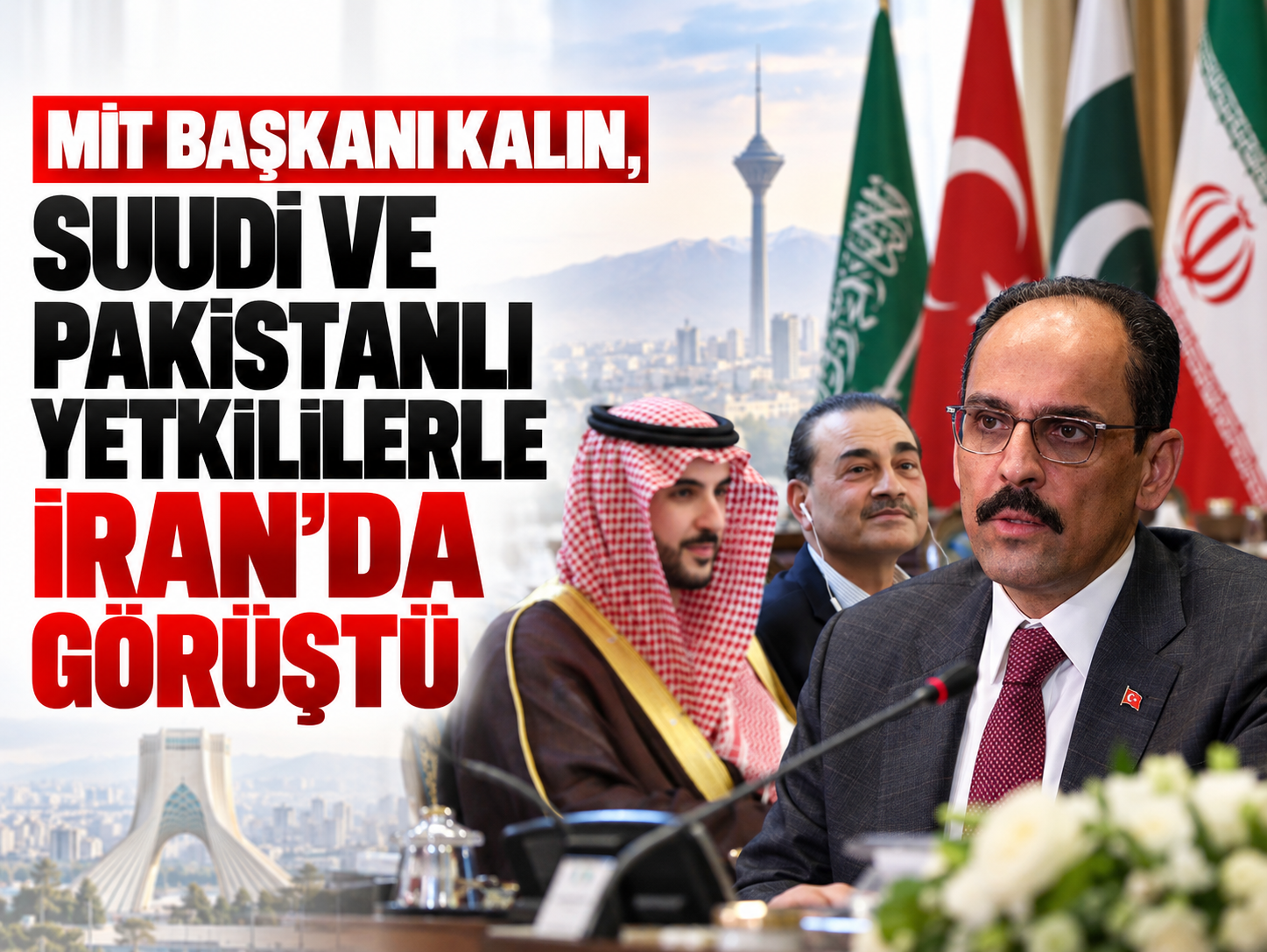 MİT Başkanı Kalın, Suudi ve Pakistanlı yetkililerle İran'da görüştü