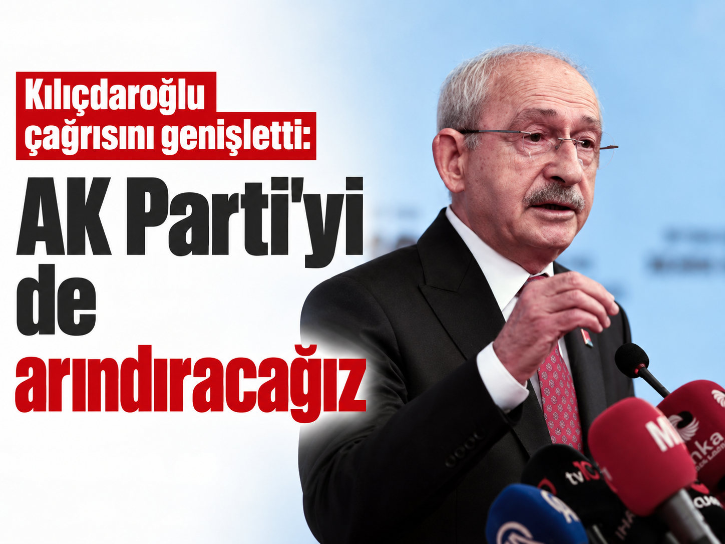 Kılıçdaroğlu çağrısını genişletti: AK Parti'yi de arındıracağız